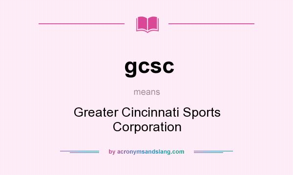 What does gcsc mean? It stands for Greater Cincinnati Sports Corporation