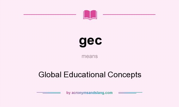 What does gec mean? It stands for Global Educational Concepts