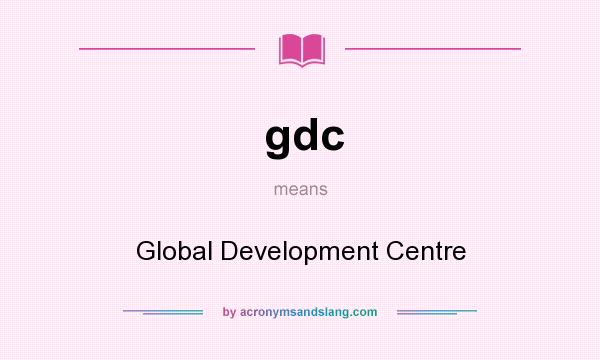 What does gdc mean? It stands for Global Development Centre