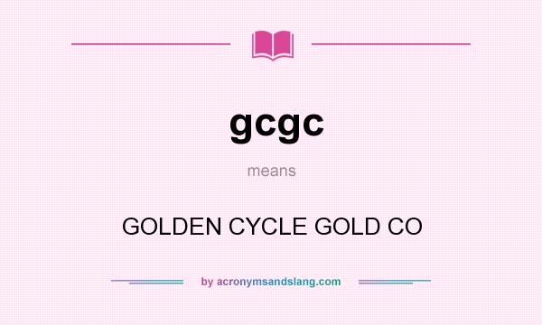 What does gcgc mean? It stands for GOLDEN CYCLE GOLD CO