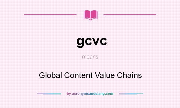 What does gcvc mean? It stands for Global Content Value Chains