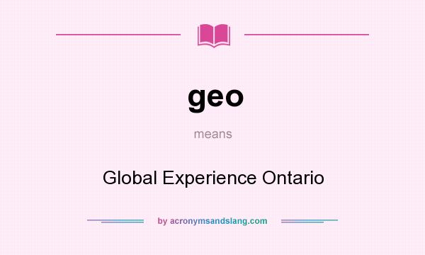 What does geo mean? It stands for Global Experience Ontario