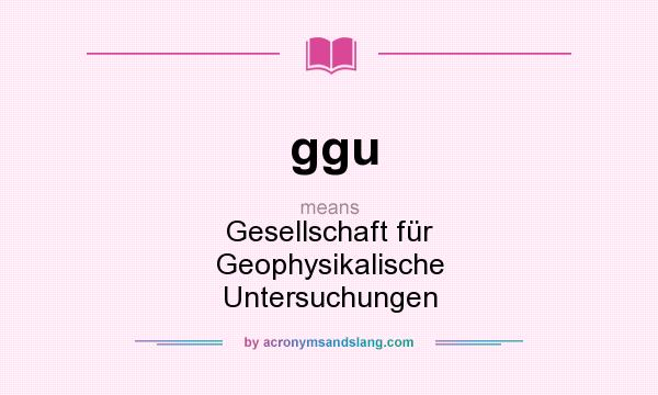 What does ggu mean? It stands for Gesellschaft für Geophysikalische Untersuchungen