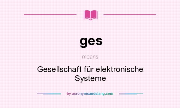 What does ges mean? It stands for Gesellschaft für elektronische Systeme