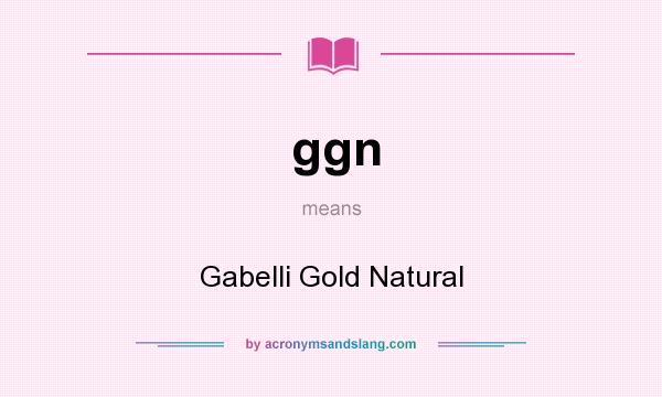 What does ggn mean? It stands for Gabelli Gold Natural