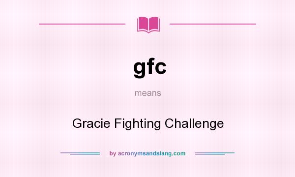 What does gfc mean? It stands for Gracie Fighting Challenge