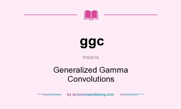 What does ggc mean? It stands for Generalized Gamma Convolutions