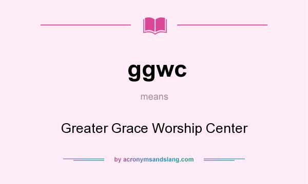 What does ggwc mean? It stands for Greater Grace Worship Center