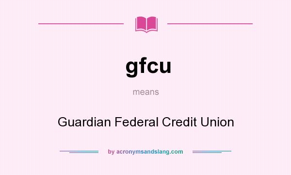 What does gfcu mean? It stands for Guardian Federal Credit Union