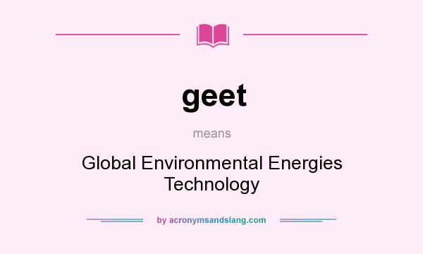 What does geet mean? It stands for Global Environmental Energies Technology