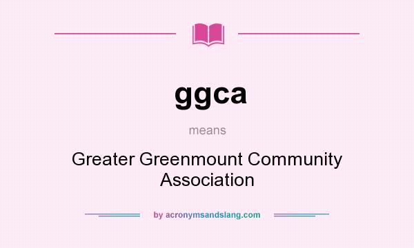 What does ggca mean? It stands for Greater Greenmount Community Association