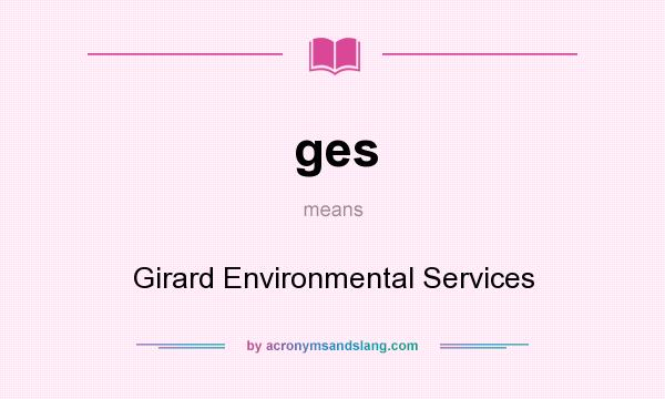 What does ges mean? It stands for Girard Environmental Services