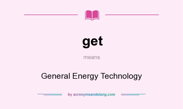What does get mean? It stands for General Energy Technology