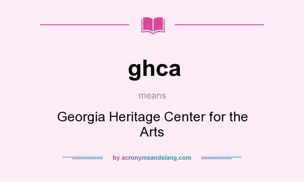 What does ghca mean? It stands for Georgia Heritage Center for the Arts