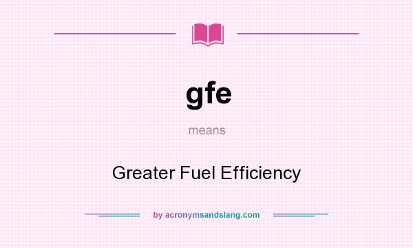 What does gfe mean? It stands for Greater Fuel Efficiency