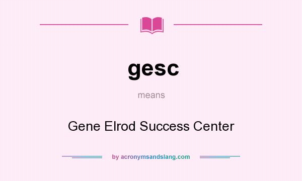 What does gesc mean? It stands for Gene Elrod Success Center