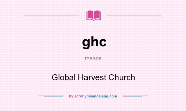 What does ghc mean? It stands for Global Harvest Church