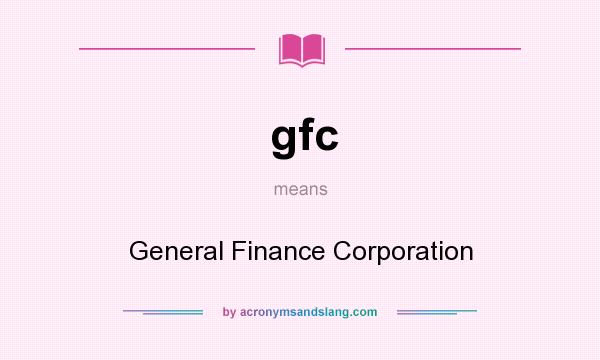 What does gfc mean? It stands for General Finance Corporation