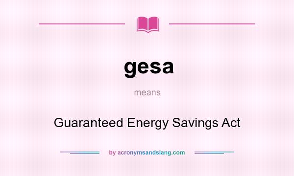 What does gesa mean? It stands for Guaranteed Energy Savings Act