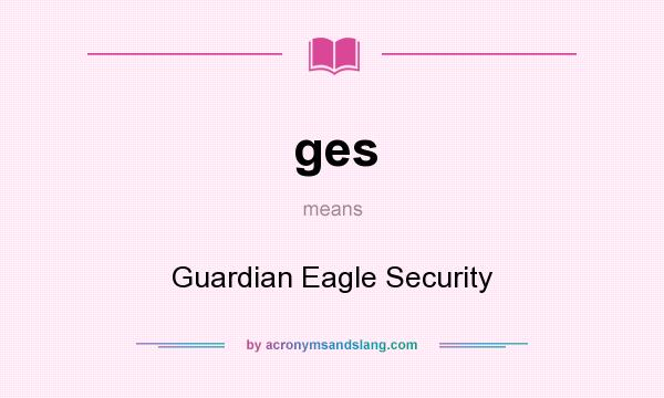 What does ges mean? It stands for Guardian Eagle Security