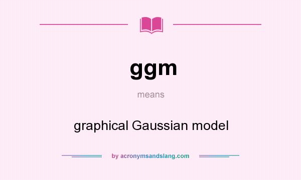 What does ggm mean? It stands for graphical Gaussian model