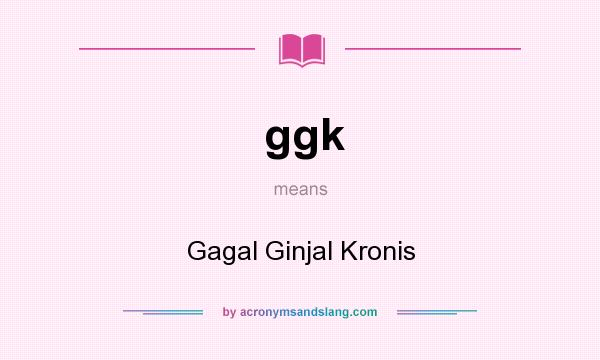 What does ggk mean? It stands for Gagal Ginjal Kronis