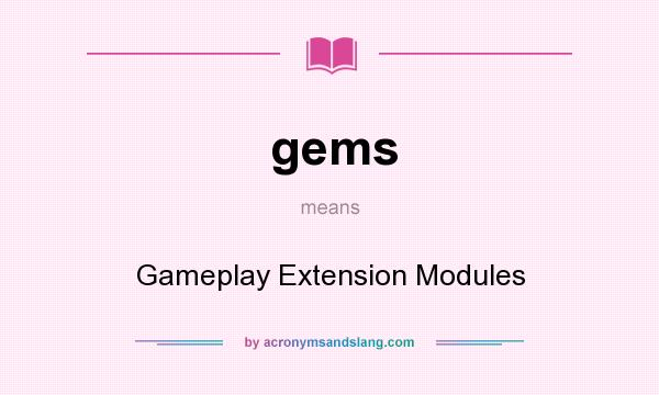 What does gems mean? It stands for Gameplay Extension Modules