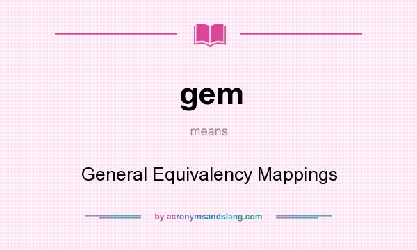 What does gem mean? It stands for General Equivalency Mappings