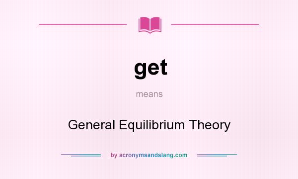 What does get mean? It stands for General Equilibrium Theory