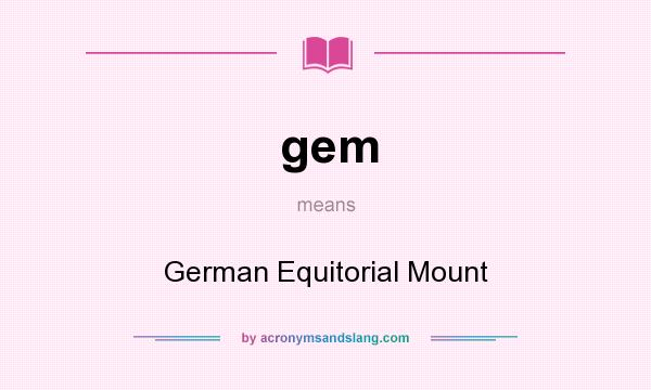 What does gem mean? It stands for German Equitorial Mount