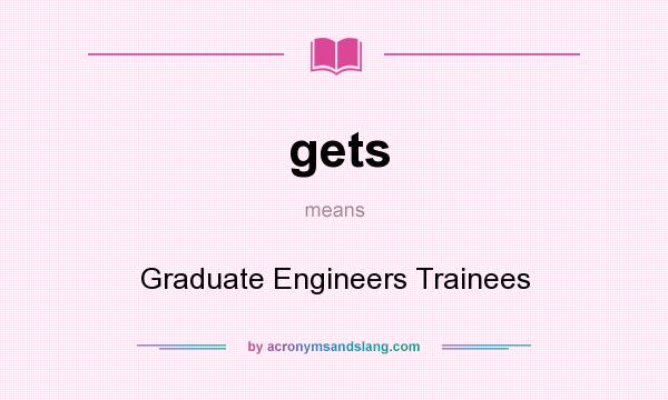 What does gets mean? It stands for Graduate Engineers Trainees
