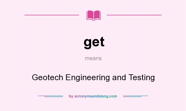 What does get mean? It stands for Geotech Engineering and Testing