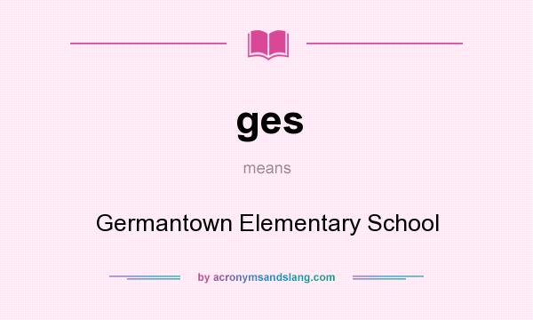 What does ges mean? It stands for Germantown Elementary School