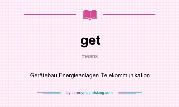 What does get mean? It stands for Gerätebau-Energieanlagen-Telekommunikation