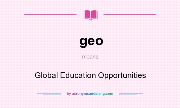 What does geo mean? It stands for Global Education Opportunities