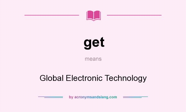 What does get mean? It stands for Global Electronic Technology
