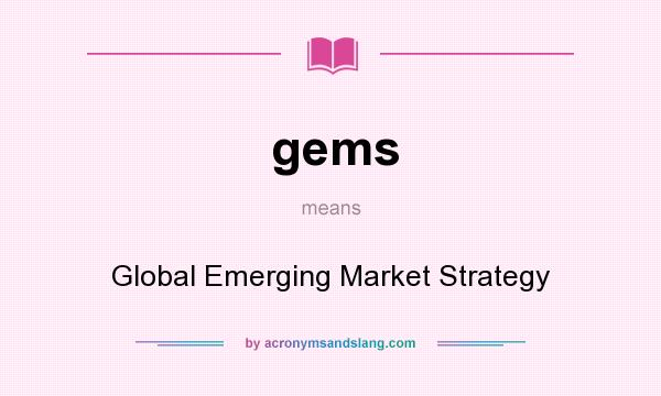 What does gems mean? It stands for Global Emerging Market Strategy