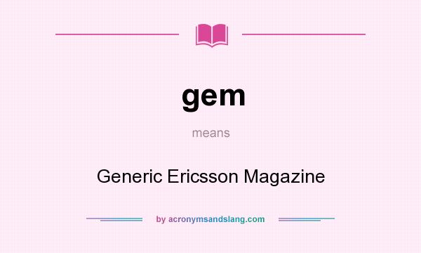 What does gem mean? It stands for Generic Ericsson Magazine