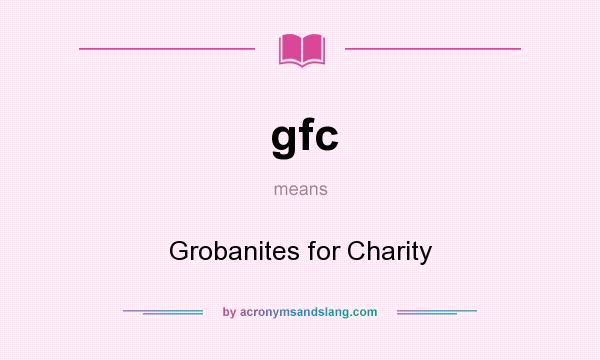 What does gfc mean? It stands for Grobanites for Charity