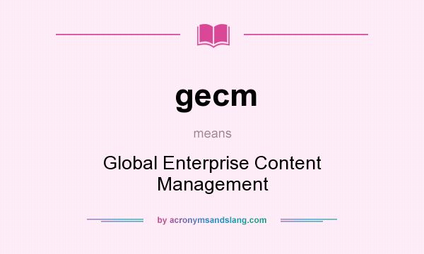 What does gecm mean? It stands for Global Enterprise Content Management