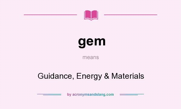 What does gem mean? It stands for Guidance, Energy & Materials