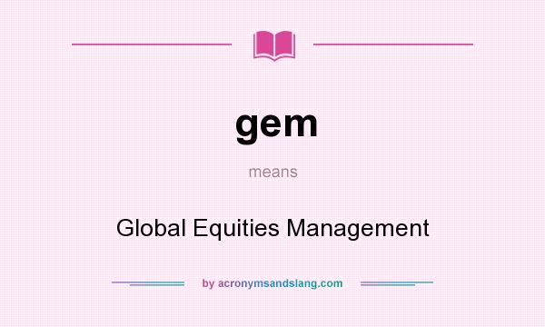 What does gem mean? It stands for Global Equities Management