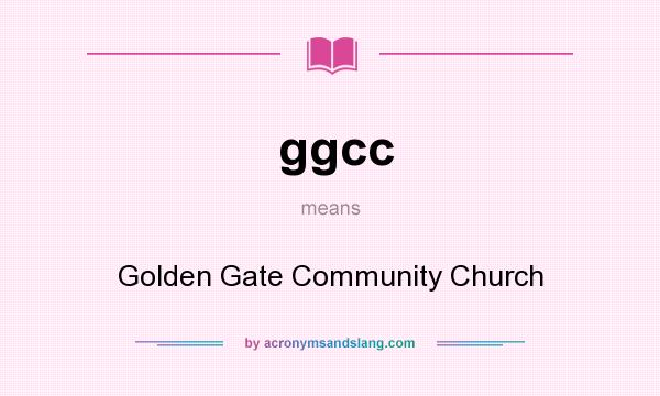 What does ggcc mean? It stands for Golden Gate Community Church