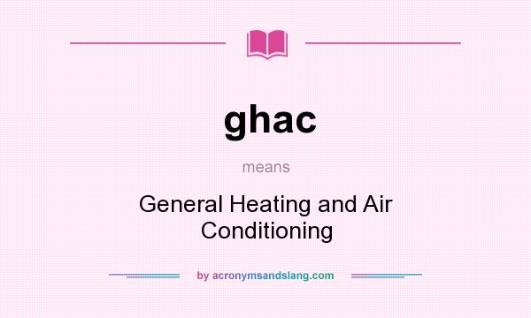 What does ghac mean? It stands for General Heating and Air Conditioning