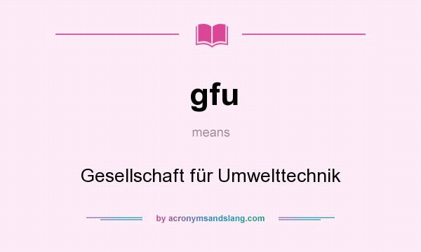 What does gfu mean? It stands for Gesellschaft für Umwelttechnik