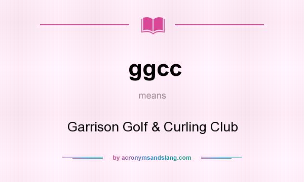 What does ggcc mean? It stands for Garrison Golf & Curling Club