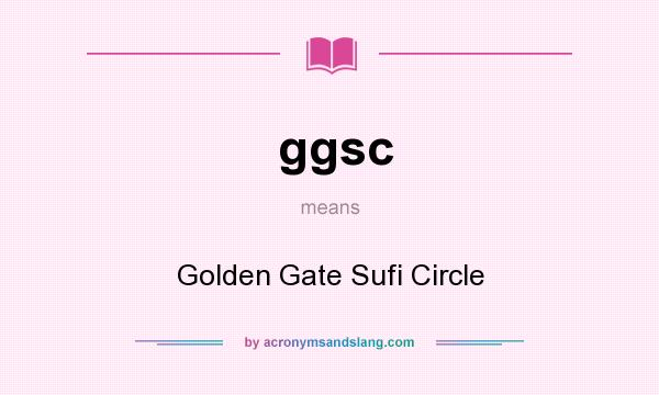 What does ggsc mean? It stands for Golden Gate Sufi Circle
