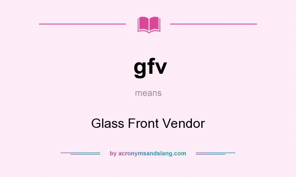 What does gfv mean? It stands for Glass Front Vendor