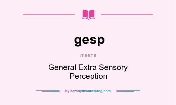 What does gesp mean? It stands for General Extra Sensory Perception