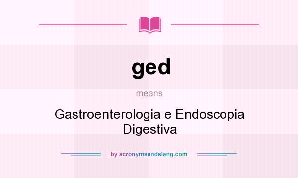 What does ged mean? It stands for Gastroenterologia e Endoscopia Digestiva